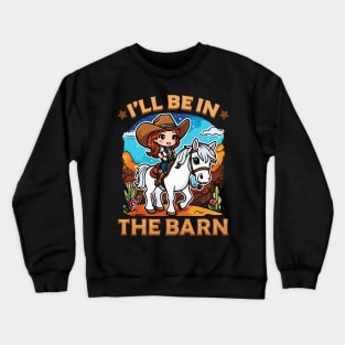 I'll Be In The Barn I Equestrian Pony Horse Fan Crewneck Sweatshirt